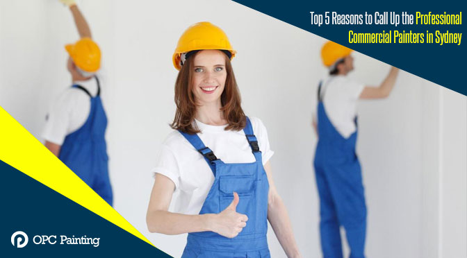 Top 5 Reasons to Call Up the Professional Commercial Painters in Sydney