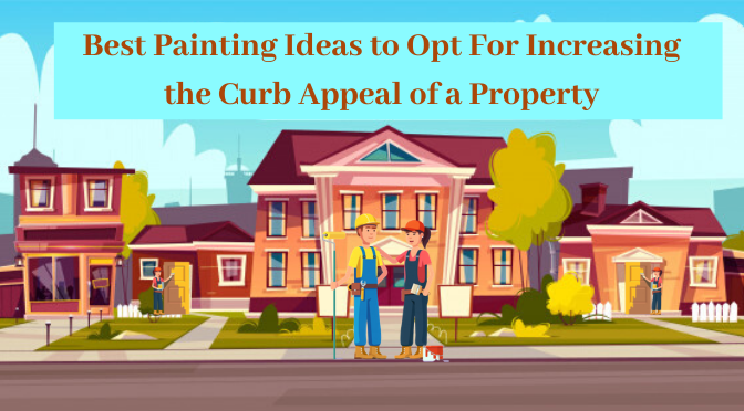 Best Painting Ideas to Opt For Increasing the Curb Appeal of a Property