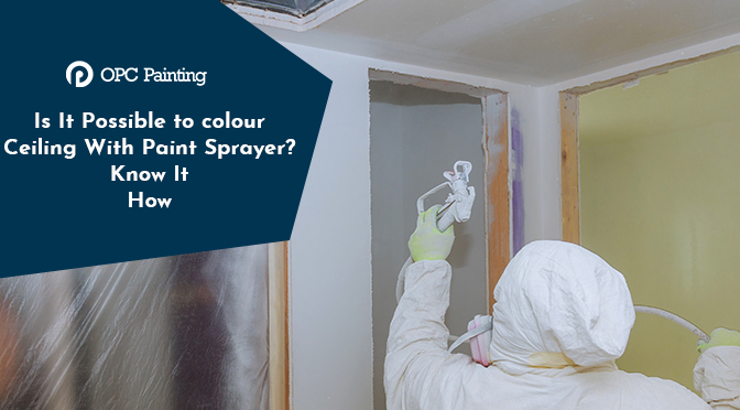 Is It Possible to colour Ceiling With Paint Sprayer? Know It How