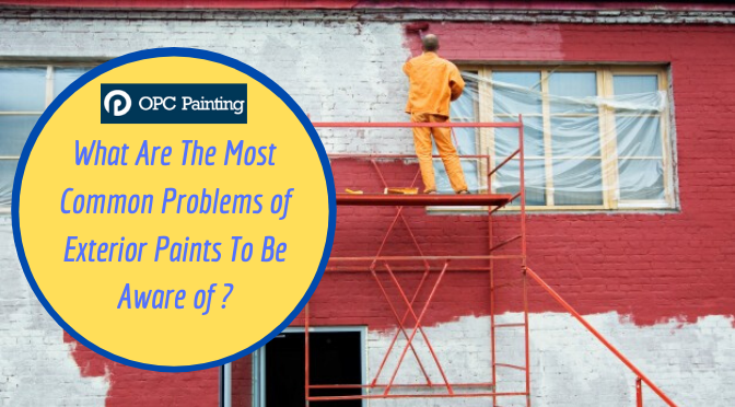 What Are The Most Common Problems of Exterior Paints To Be Aware of?