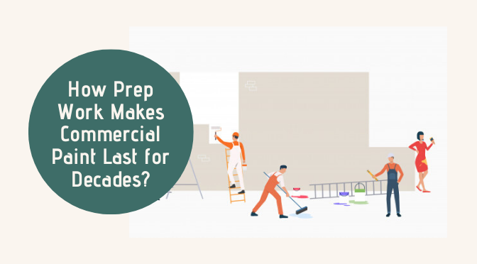 How Prep Work Makes Commercial Paint Last for Decades?