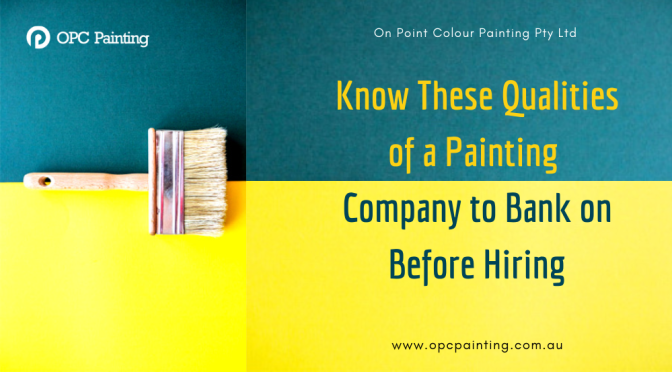 What Are the Qualities of a Painting Company to Bank on Before Hiring?