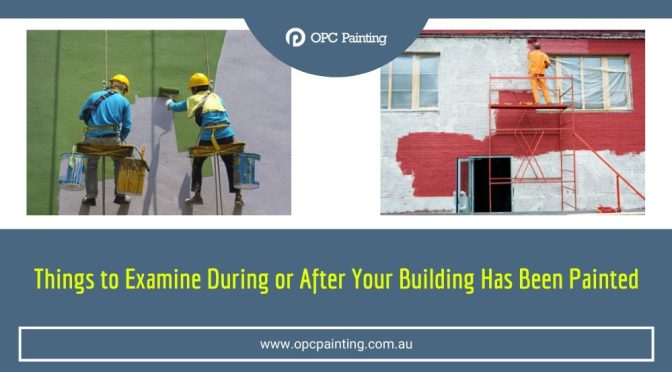 Things to Examine During or After Your Building Has Been Painted