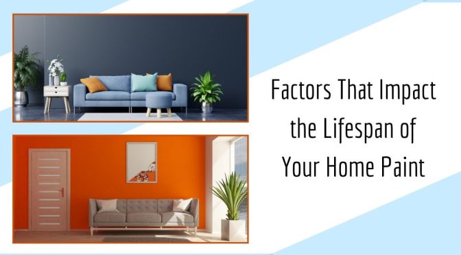 Factors That Impact the Lifespan of Your Home Paint